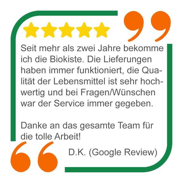 Ein Google Review in der Steht: Seit mehr als zwei Jahre bekomme ich die Biokiste. Die Lieferungen haben immer funktioniert, die Qualität der Lebensmittel ist sehr hochwertig und bei Fragen/Wünschen war der Service immer gegeben.  Danke an das gesamte Team für die tolle Arbeit!